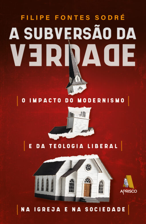 A subversão da verdade - O impacto do modernismo e da teologia liberal na igreja e na sociedade